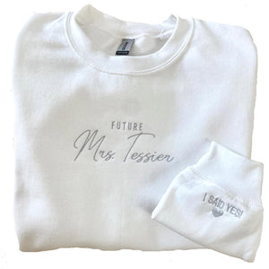 Embroidered Future Mrs Sweatshirt -Personalized Fiance -I Said Yes on the sleeve Engagement Gift -Newly Engaged -Custom Mrs Sweatshirt -Honeymoon Pajamas -Wedding Gift -Future Mrs Gift White