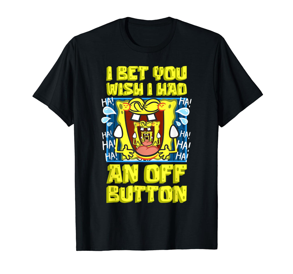 Mademark x SpongeBob SquarePants - I Bet You Wish I Had An OFF Button Funny SpongeBob Laughing T-Shirt