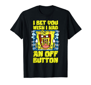Mademark x SpongeBob SquarePants - I Bet You Wish I Had An OFF Button Funny SpongeBob Laughing T-Shirt